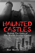 Haunted Castles: Behind The Gates of The Worlds Scariest Castles - Paperback