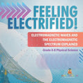 Feeling Electrified! Electromagnetic Waves and Electromagnetic Spectrum Explained Grade 6-8 Physical Science - Paperback