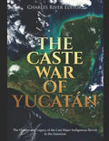 The Caste War of Yucatán: The History and Legacy of the Last Major Indigenous Revolt in the Americas - Paperback