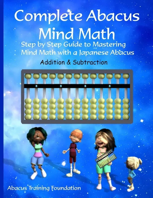 Complete Abacus Mind Math: Step by Step Guide to Mastering Mind Math with a Japanese Abacus - Paperback