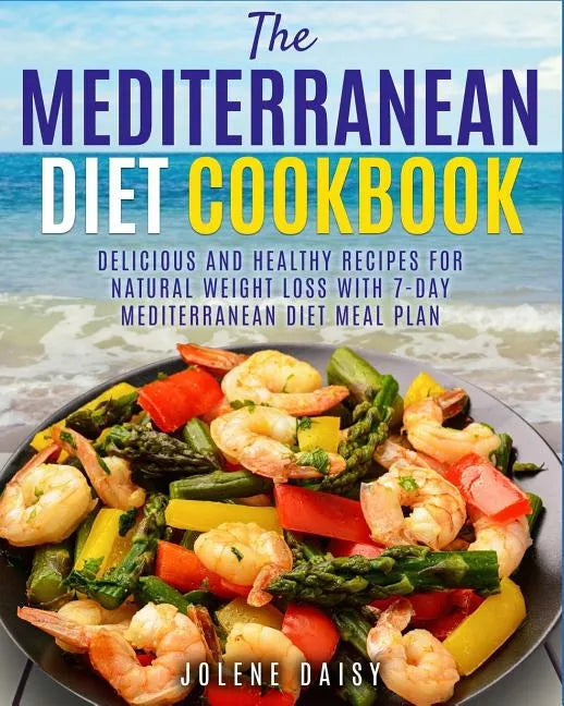 The Mediterranean Diet Cookbook: Delicious and Healthy Recipes for Natural Weight Loss with 7-Day Mediterranean Diet Meal Plan (Healthy Lifestyle Cook - Paperback