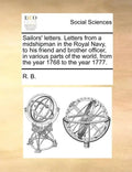 Sailors' Letters. Letters from a Midshipman in the Royal Navy, to His Friend and Brother Officer, in Various Parts of the World, from the Year 1768 to - Paperback