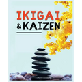 Ikigai, Kaizen and the Path to Lasting Happiness: Unlocking the Japanese Principles for a Meaningful and Satisfying Life - Paperback