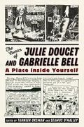 The Comics of Julie Doucet and Gabrielle Bell: A Place Inside Yourself - Paperback