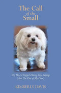 The Call of the Small: Or, How I Stopped Hating Tiny Lapdogs (And Got One of My Own) - Paperback