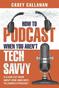 How to Podcast When You Aren't Tech Savvy: A Clear-Cut Book about How (and Why) to Launch a Podcast - Paperback