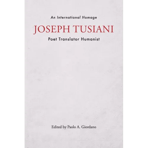 Joseph Tusiani -- Poet Translator Humanist: An International Homage - Paperback