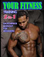 Your Fitness Training 2-in-1: Yoga Poses and Calisthenics for Beginners - Paperback