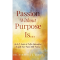 Passion Without Purpose Is...: An A-Z Guide of Positive Affirmations to Ignite Your Passion With Purpose - Hardcover