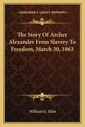 The Story Of Archer Alexander From Slavery To Freedom, March 30, 1863 - Paperback