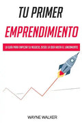 Tu Primer Emprendimiento: La Guía Para Empezar Su Negocio, Desde La Idea Hasta El Lanzamiento - Paperback