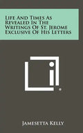 Life and Times as Revealed in the Writings of St. Jerome Exclusive of His Letters - Hardcover