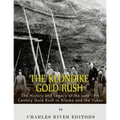 The Klondike Gold Rush: The History of the Late 19th Century Gold Rush in Alaska and the Yukon - Paperback