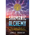 Shamanic Alchemy: The Great Work of Inner Transformation - Paperback