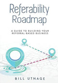 Referability Roadmap: A Guide To Building Your Referral-Based Business - Paperback