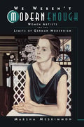 We Weren't Modern Enough: Women Artists and the Limits of German Modernism Volume 25 - Paperback
