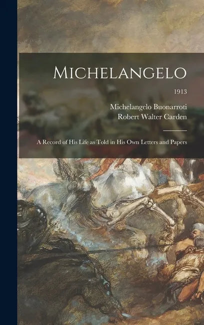 Michelangelo: a Record of His Life as Told in His Own Letters and Papers; 1913 - Hardcover