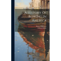 A History Of Rowing In America - Hardcover