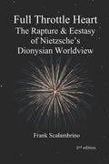Full Throttle Heart: The Rapture & Ecstasy of Nietzsche's Dionysian Worldview - Paperback