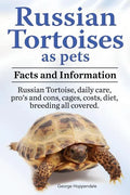 Russian Tortoises as Pets. Russian Tortoise facts and information. Russian tortoises daily care, pro's and cons, cages, diet, costs.: Facts and Inform - Paperback