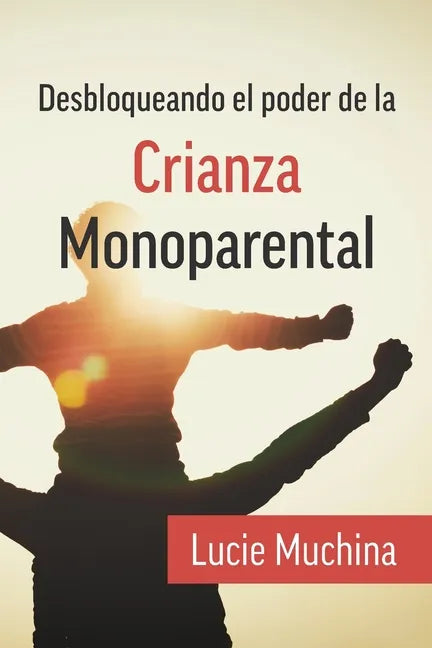 Desbloqueando el Poder de la Crianza Monoparental / Unlocking the Power of Single Parenting - Paperback