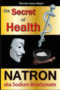The Secret of Health: Natron aka Sodium Bicarbonate - Paperback