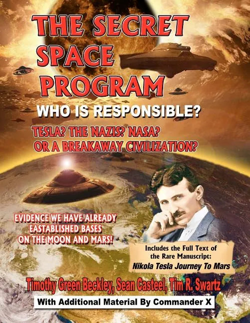 The Secret Space Program Who Is Responsible? Tesla? The Nazis? NASA? Or A Break Civilization?: Evidence We Have Already Established Bases On The Moon - Paperback