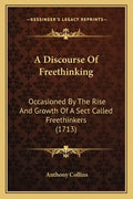 A Discourse of Freethinking: Occasioned by the Rise and Growth of a Sect Called Freethinkers (1713) - Paperback