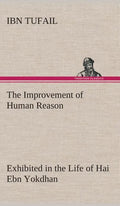 The Improvement of Human Reason Exhibited in the Life of Hai Ebn Yokdhan - Hardcover