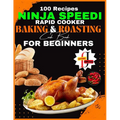 Ninja Speedi Rapid Cooker Baking & Roasting CookBook for Beginners: Effortless Techniques for Gourmet Delights in Minutes (100 Recipes ) - Paperback