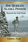 Joe Quigley, Alaska Pioneer: Beyond the Gold Rush - Paperback