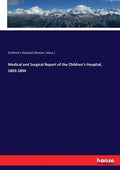 Medical and Surgical Report of the Children's Hospital, 1869-1894 - Paperback
