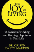 The Joy of Living: The Secret of Finding and Keeping Happiness in Your Life - Paperback