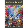 Be Transformed: A Biblical Journey Toward a More Just World - Paperback