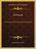 Christianity: The Sources Of Its Teaching And Symbolism - Hardcover