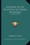 Historia De Un Esceptico En Tierra De Santos: Novela (1907) - Paperback