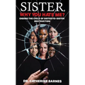 SISTER, Why do you hate me?: Ending the Cycle of Sister-to-Sister Destruction - Hardcover
