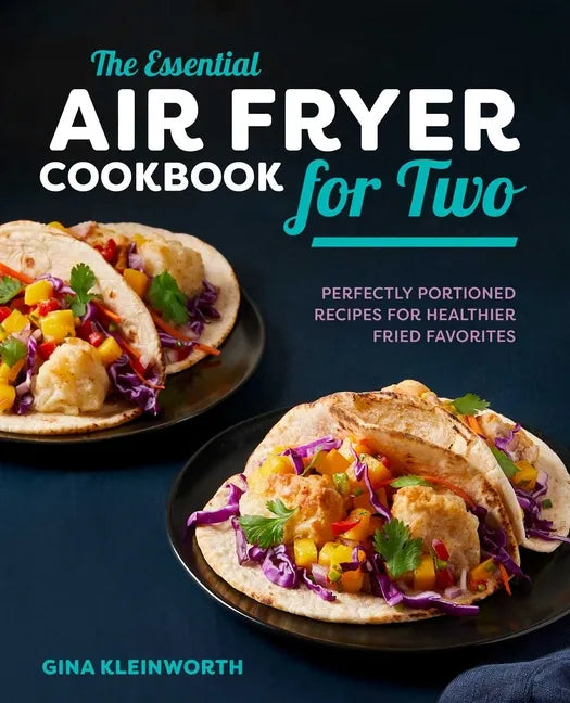 The Essential Air Fryer Cookbook for Two: Perfectly Portioned Recipes for Healthier Fried Favorites - Hardcover