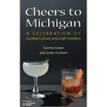 Cheers to Michigan: A Celebration of Cocktail Culture and Craft Distillers - Paperback