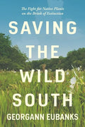 Saving the Wild South: The Fight for Native Plants on the Brink of Extinction - Paperback