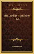 The Leather Work Book (1875) - Hardcover