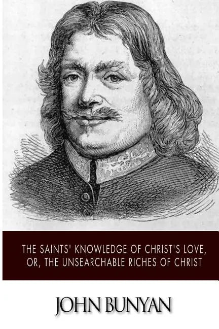 The Saints' Knowledge of Christ's Love, or, The Unsearchable Riches of Christ - Paperback