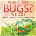 Who Likes Bugs? We Do! Animal Book Age 8 Children's Animal Books - Paperback