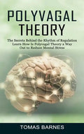 Polyvagal Theory: The Secrets Behind the Rhythm of Regulation (Learn How Is Polyvagal Theory a Way Out to Reduce Mental Stress) - Paperback
