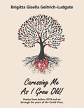 Caressing Me as I Grow Old!: Poetry from Before 2018 and on Through the Years of the Covid Virus. - Paperback