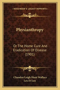 Physianthropy: Or The Home Cure And Eradication Of Disease (1901) - Paperback