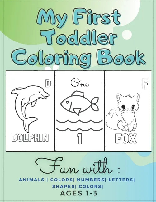 My First Toddler Coloring Book Fun with: Animals - Colors- Numbers- Letters- Shapes- Colors- Ages 1-3: Educational Books For Toddlers - Paperback