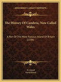 The History Of Cambria, Now Called Wales: A Part Of The Most Famous Island Of Britain (1584) - Hardcover