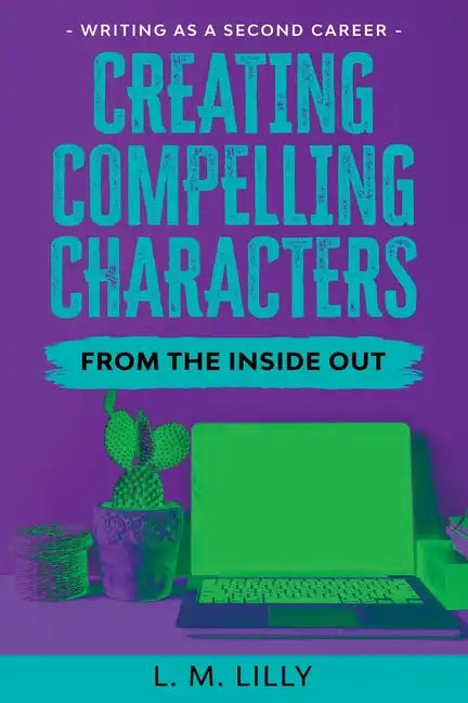 Creating Compelling Characters From The Inside Out Large Print - Paperback