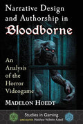 Narrative Design and Authorship in Bloodborne: An Analysis of the Horror Videogame - Paperback
